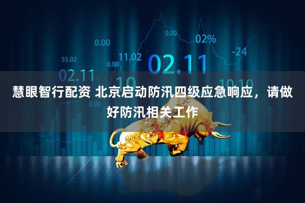 慧眼智行配资 北京启动防汛四级应急响应，请做好防汛相关工作